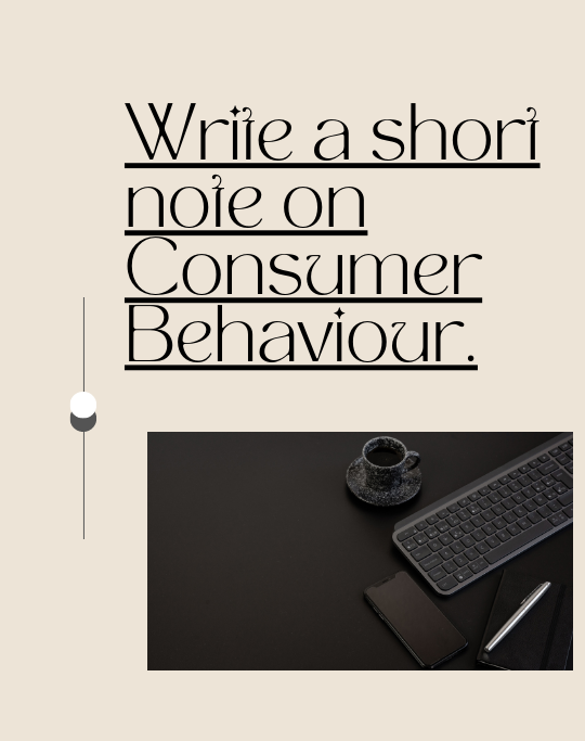 Write a short note on Consumer Behaviour.